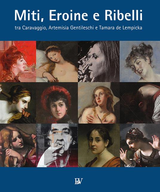 “Miti, Eroine e Ribelli, tra Caravaggio, Artemisia Gentileschi e Tamara de Lempicka”